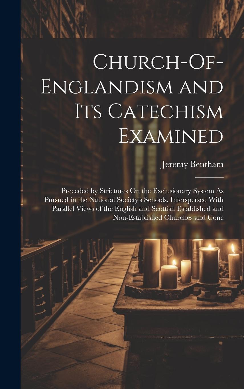 Vorderes Coverbild Church-Of-Englandism and Its Catechism Examined: Preceded by Strictures On the Exclusionary System As Pursued in the National Society's Schools, Inter