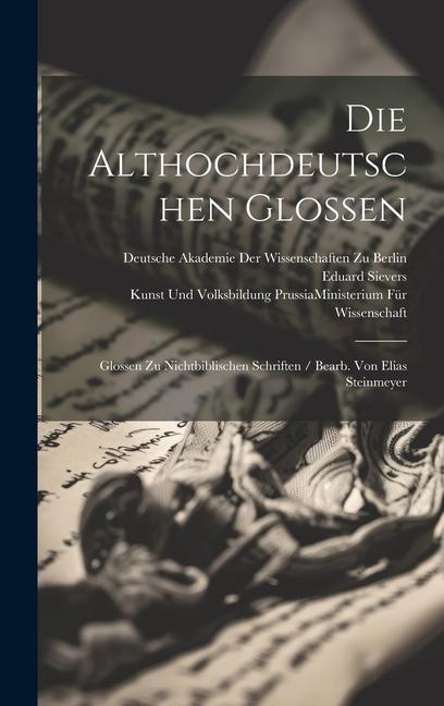 Vorderes Coverbild Die Althochdeutschen Glossen: Glossen Zu Nichtbiblischen Schriften / Bearb. Von Elias Steinmeyer