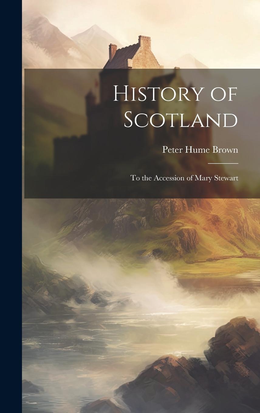 Vorderes Coverbild History of Scotland: To the Accession of Mary Stewart