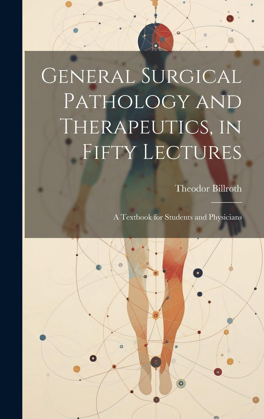 Vorderes Coverbild General Surgical Pathology and Therapeutics, in Fifty Lectures: A Textbook for Students and Physicians