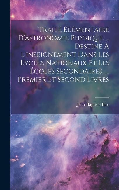 Vorderes Coverbild Traité Élémentaire D'astronomie Physique ... Destiné À L'inseignement Dans Les Lycées Nationaux Et Les Écoles Secondaires. ... Premier Et Second Livre