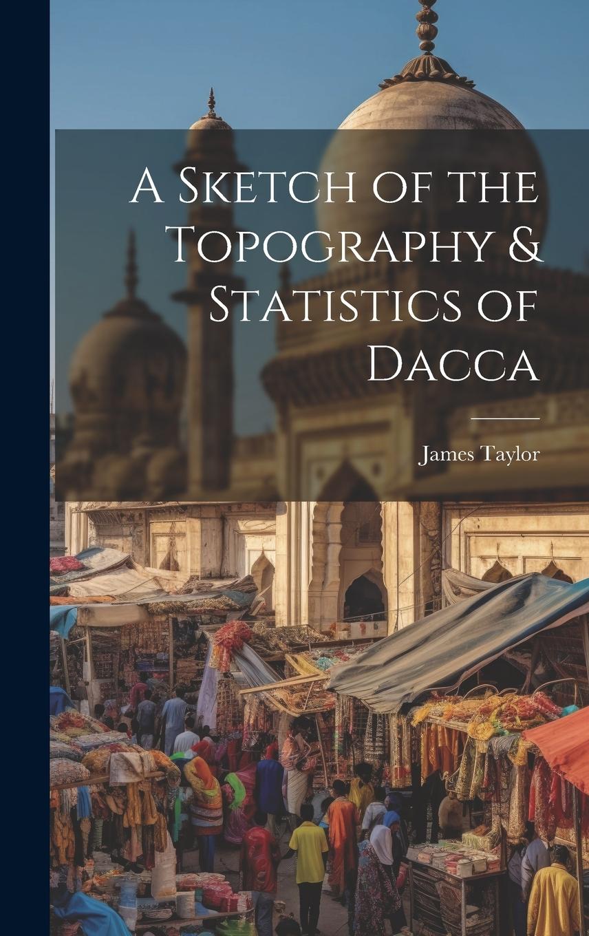 Vorderes Coverbild A Sketch of the Topography & Statistics of Dacca