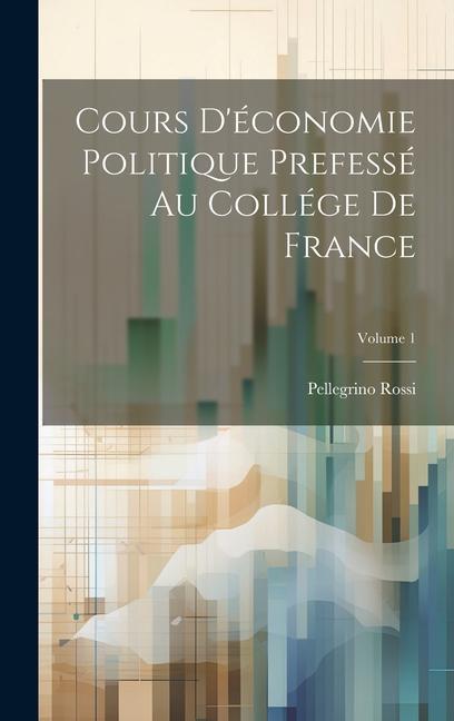 Vorderes Coverbild Cours D'économie Politique Prefessé Au Collége De France; Volume 1