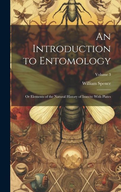 Vorderes Coverbild An Introduction to Entomology: Or Elements of the Natural History of Insects: With Plates; Volume 3