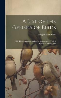 Vorderes Coverbild A List of the Genera of Birds: With Their Synonyma and an Indication of the Typical Species of Each Genus