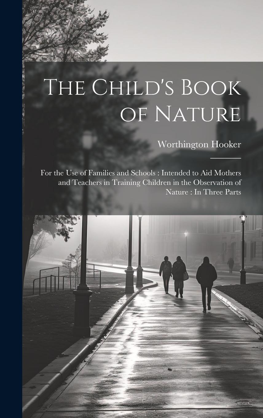 Vorderes Coverbild The Child's Book of Nature: For the Use of Families and Schools: Intended to Aid Mothers and Teachers in Training Children in the Observation of N