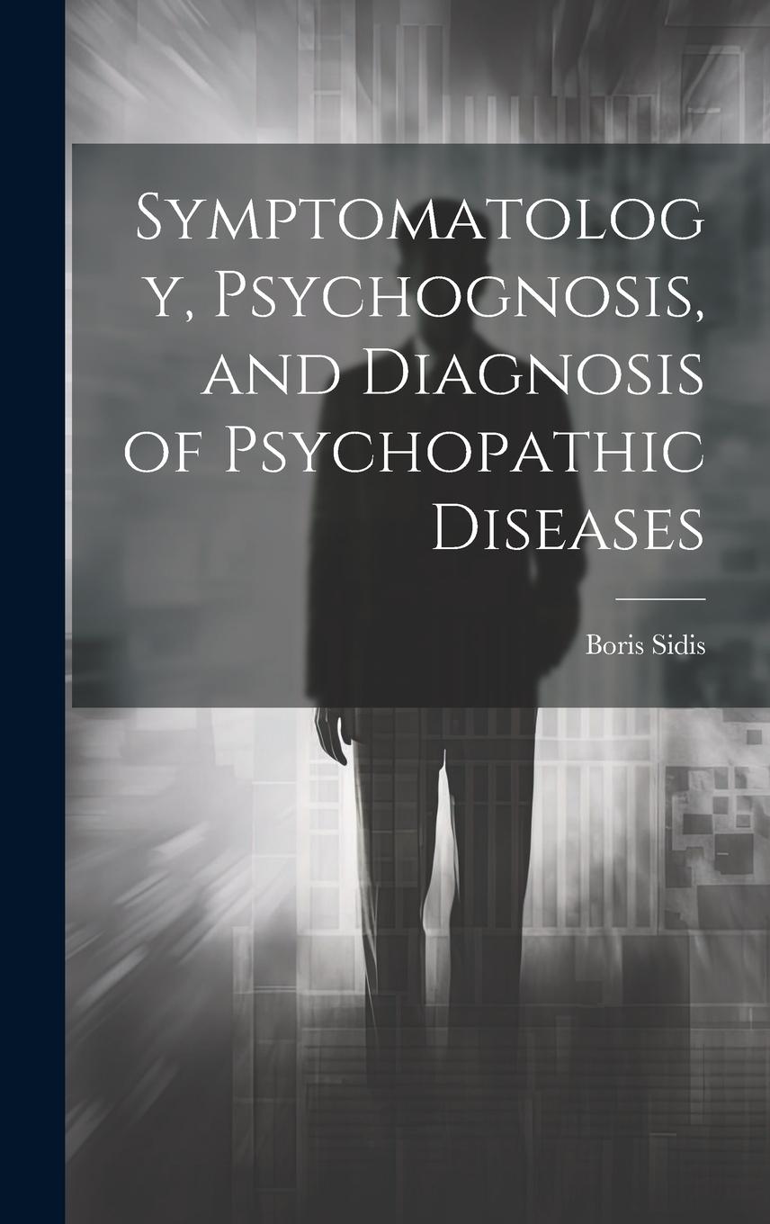 Vorderes Coverbild Symptomatology, Psychognosis, and Diagnosis of Psychopathic Diseases