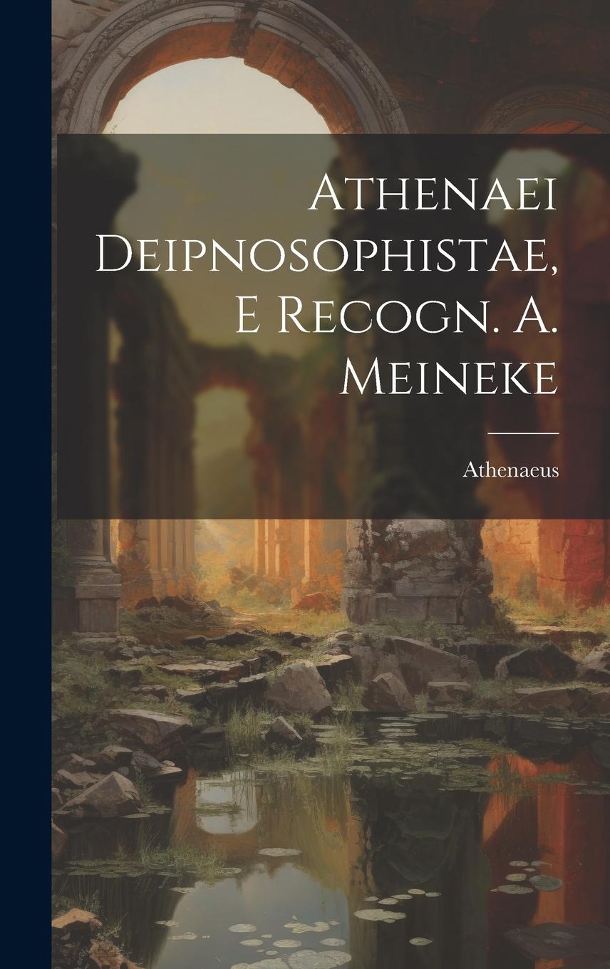 Vorderes Coverbild Athenaei Deipnosophistae, E Recogn. A. Meineke