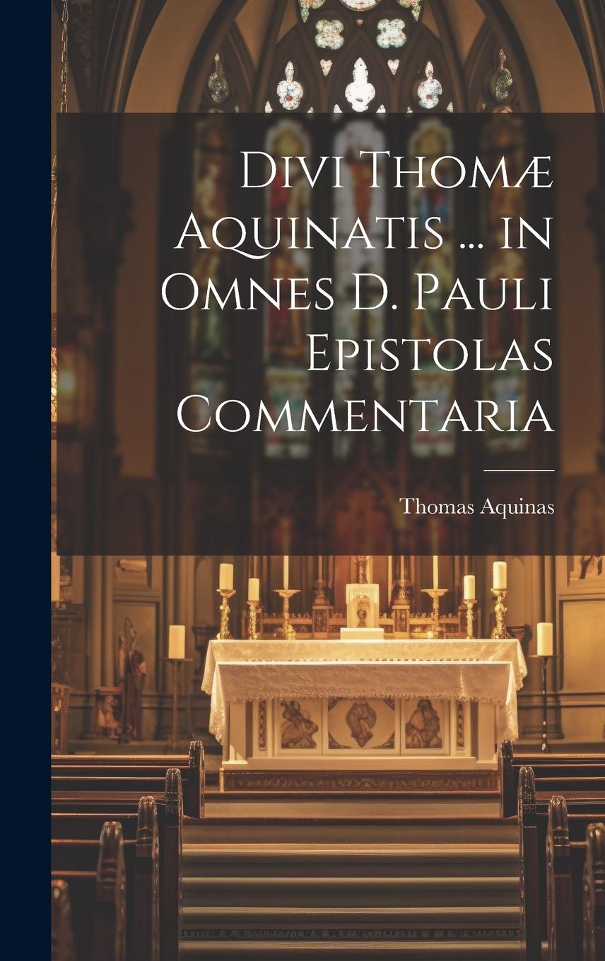 Vorderes Coverbild Divi Thomæ Aquinatis ... in Omnes D. Pauli Epistolas Commentaria
