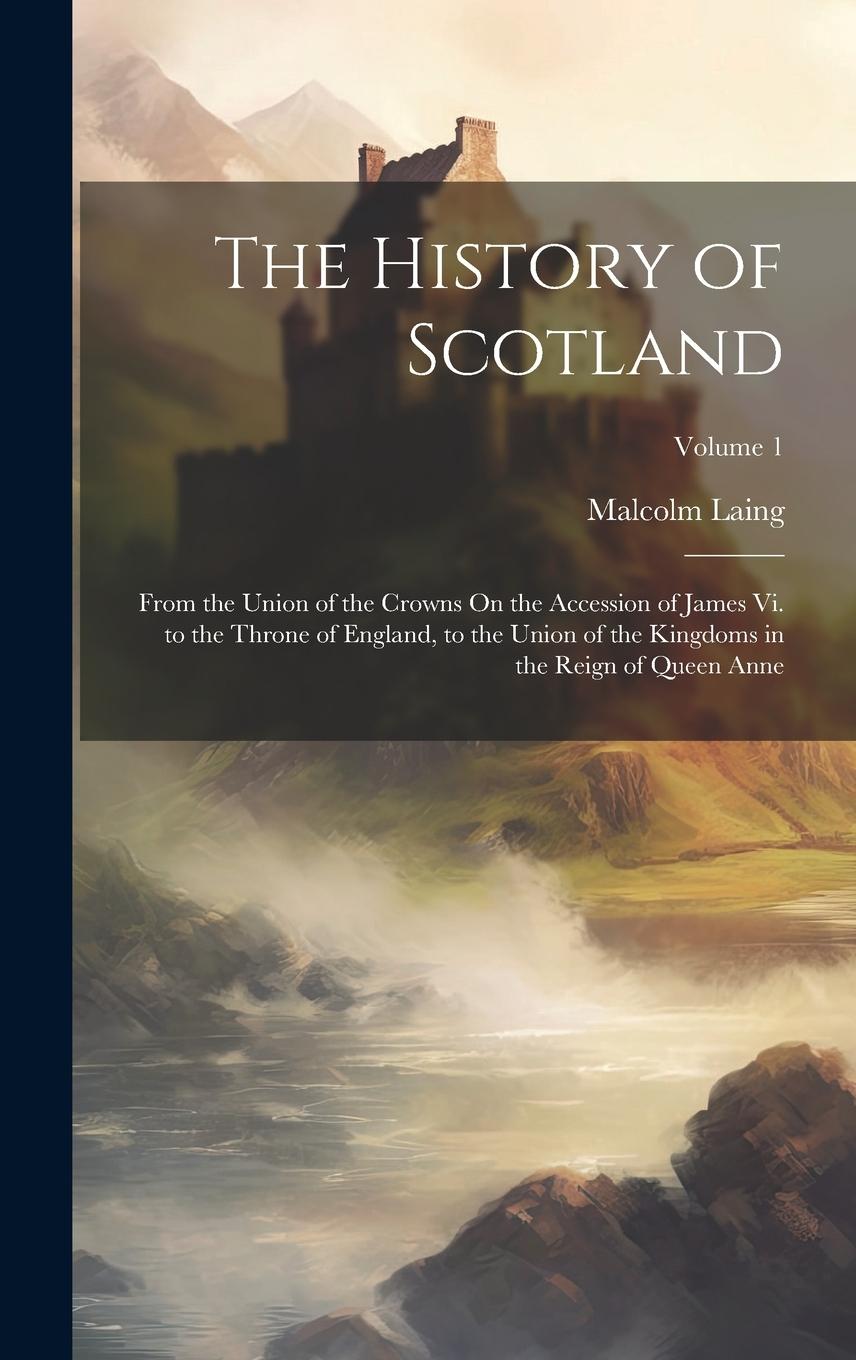 Vorderes Coverbild The History of Scotland: From the Union of the Crowns On the Accession of James Vi. to the Throne of England, to the Union of the Kingdoms in t