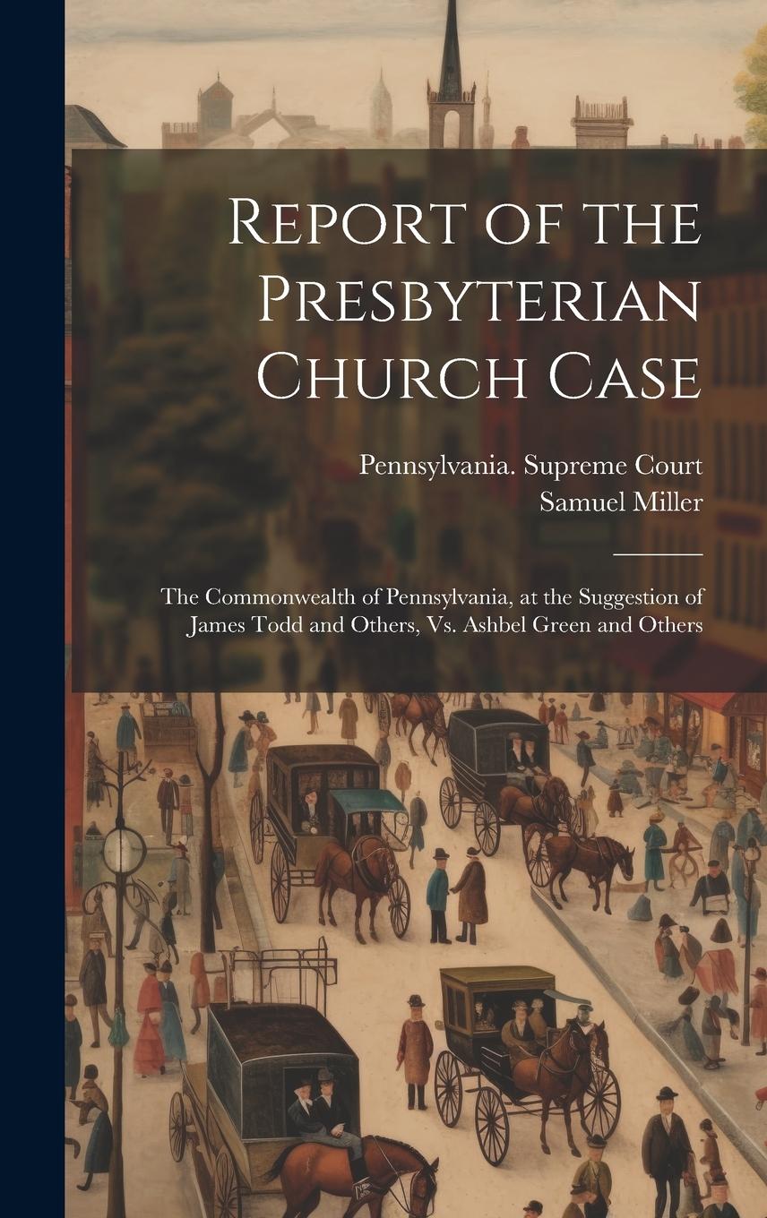 Vorderes Coverbild Report of the Presbyterian Church Case: The Commonwealth of Pennsylvania, at the Suggestion of James Todd and Others, Vs. Ashbel Green and Others