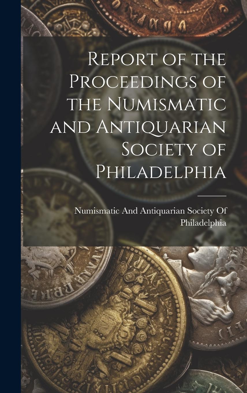 Vorderes Coverbild Report of the Proceedings of the Numismatic and Antiquarian Society of Philadelphia