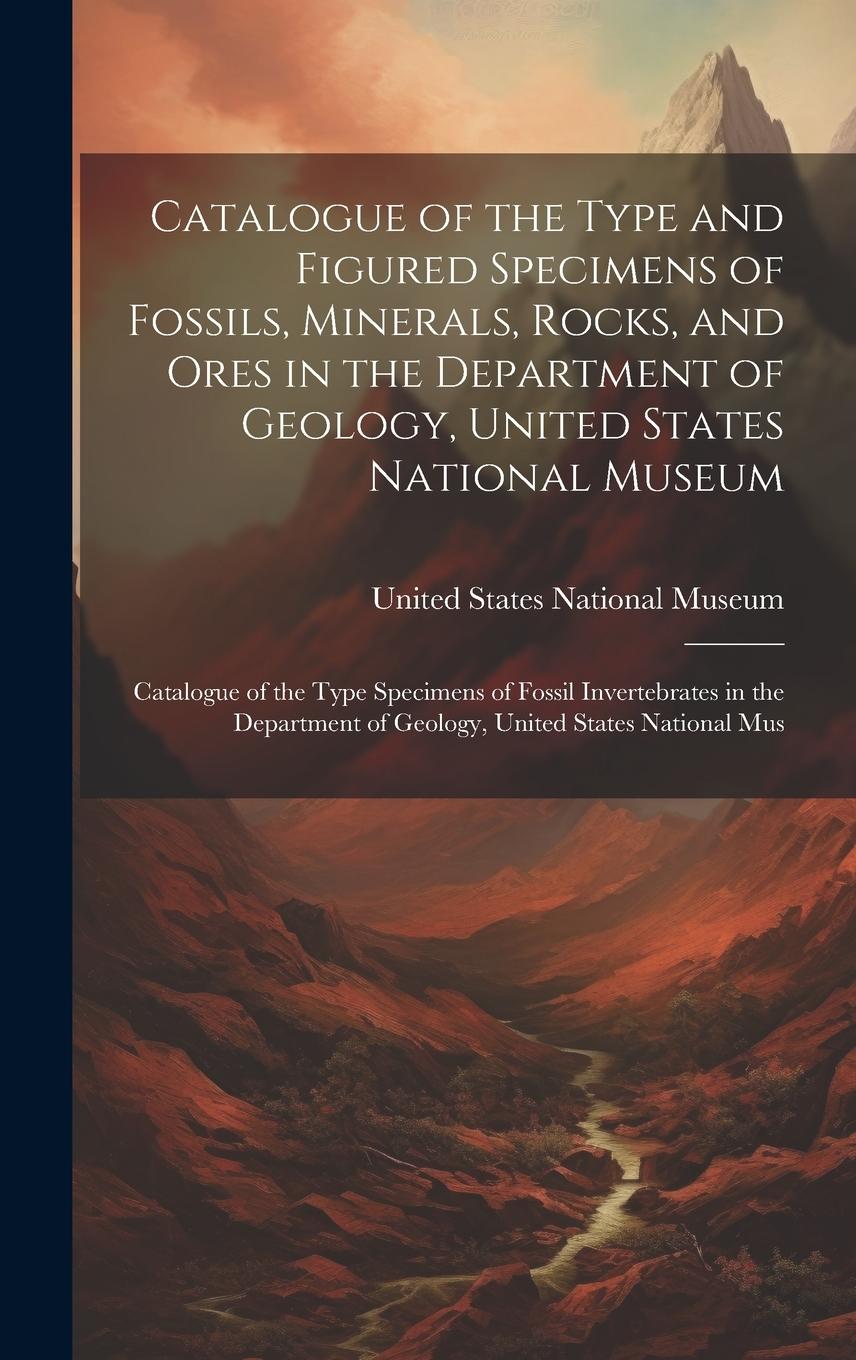 Vorderes Coverbild Catalogue of the Type and Figured Specimens of Fossils, Minerals, Rocks, and Ores in the Department of Geology, United States National Museum: Catalog