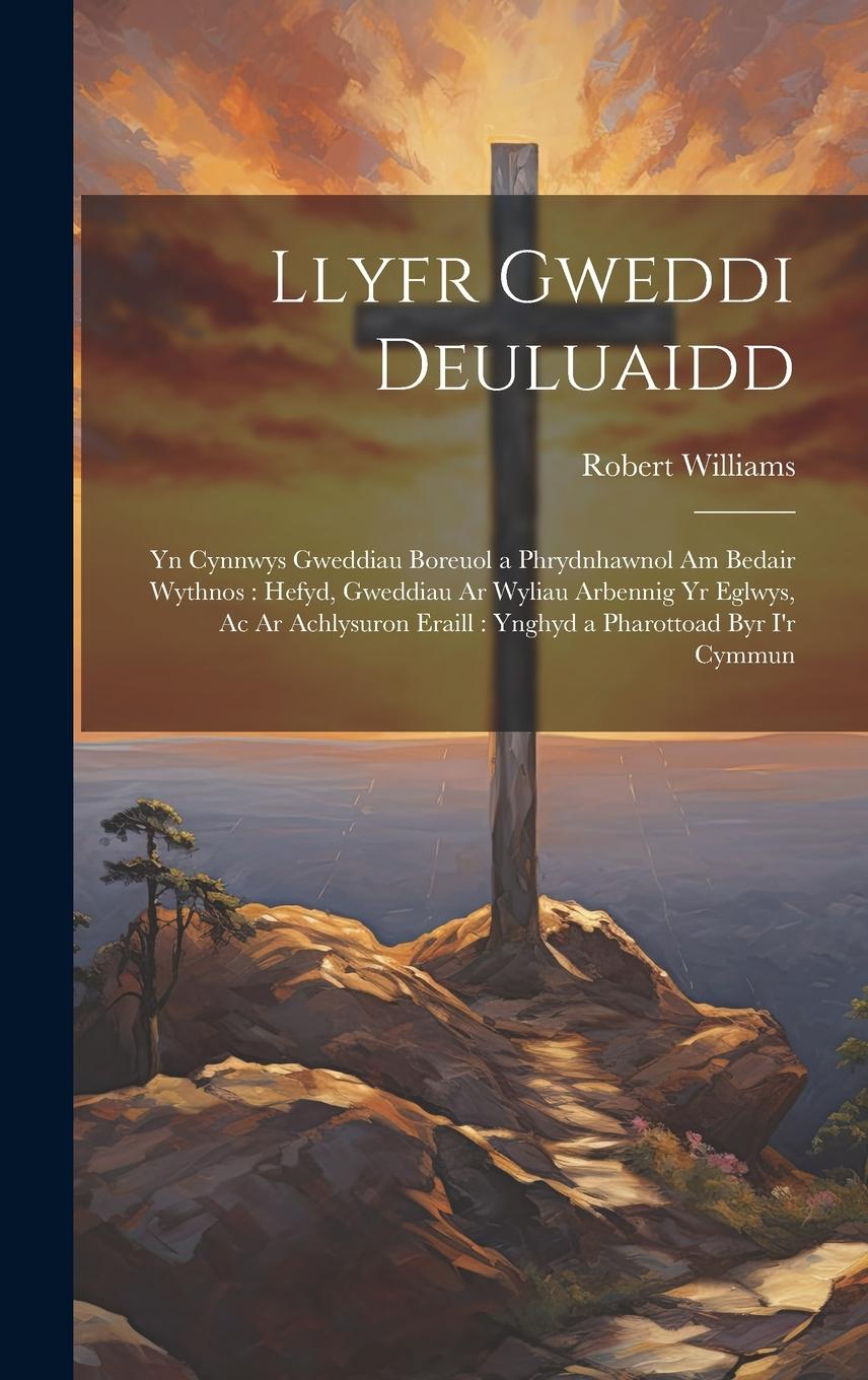 Vorderes Coverbild Llyfr Gweddi Deuluaidd: Yn Cynnwys Gweddiau Boreuol a Phrydnhawnol Am Bedair Wythnos: Hefyd, Gweddiau Ar Wyliau Arbennig Yr Eglwys, Ac Ar Achl