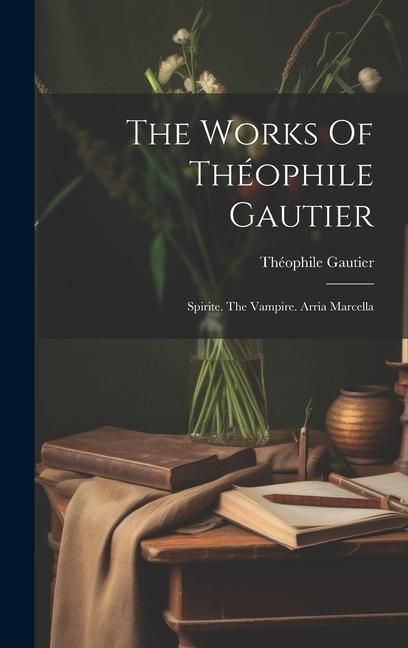Vorderes Coverbild The Works Of Théophile Gautier: Spirite. The Vampire. Arria Marcella