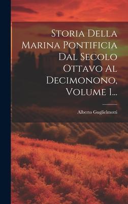 Vorderes Coverbild Storia Della Marina Pontificia Dal Secolo Ottavo Al Decimonono, Volume 1...