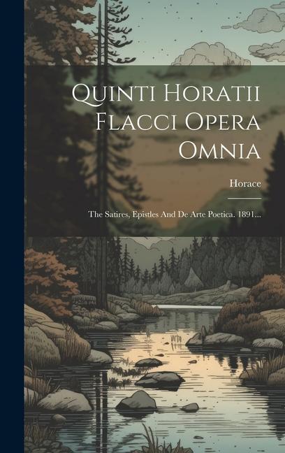 Vorderes Coverbild Quinti Horatii Flacci Opera Omnia: The Satires, Epistles And De Arte Poetica. 1891...