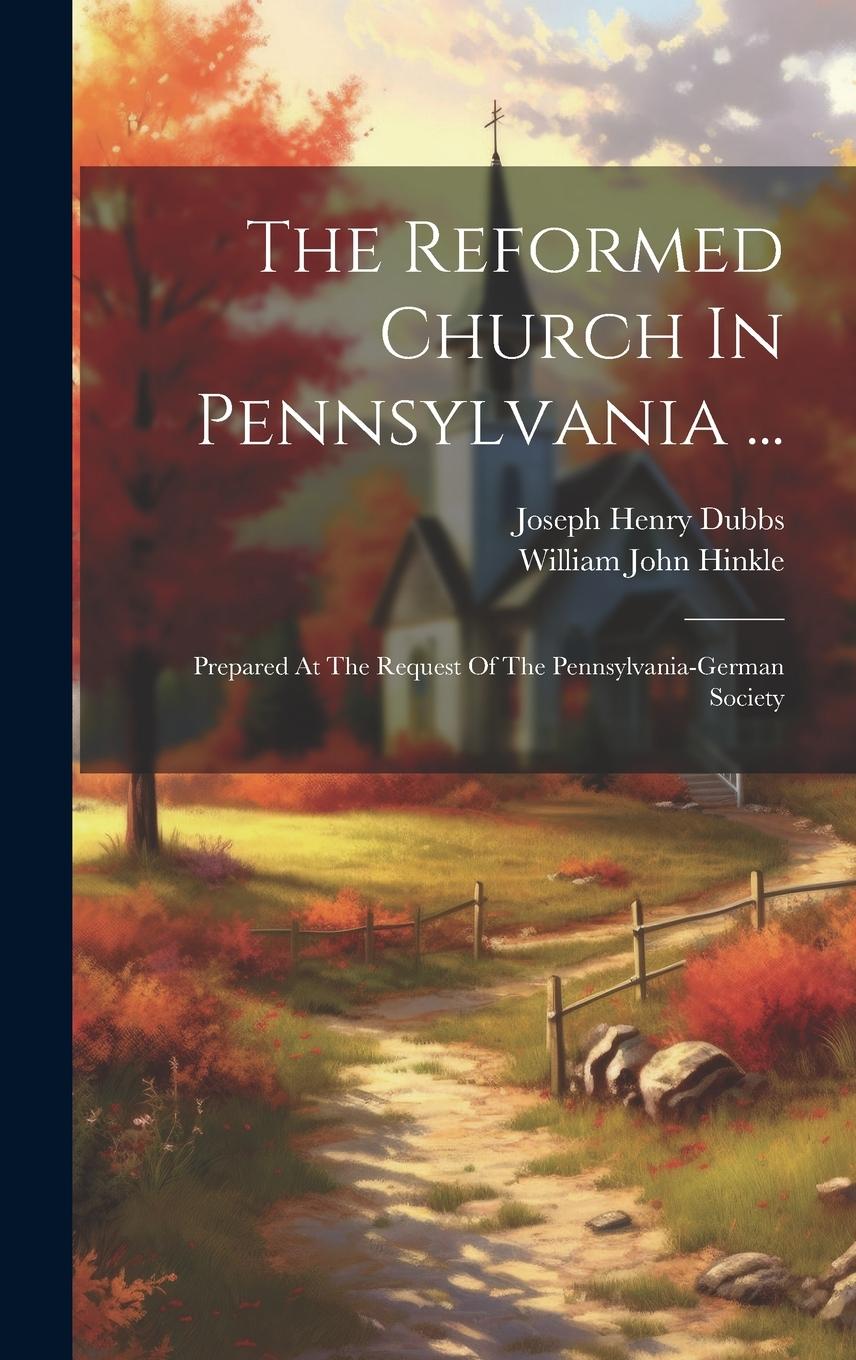 Vorderes Coverbild The Reformed Church In Pennsylvania ...: Prepared At The Request Of The Pennsylvania-german Society