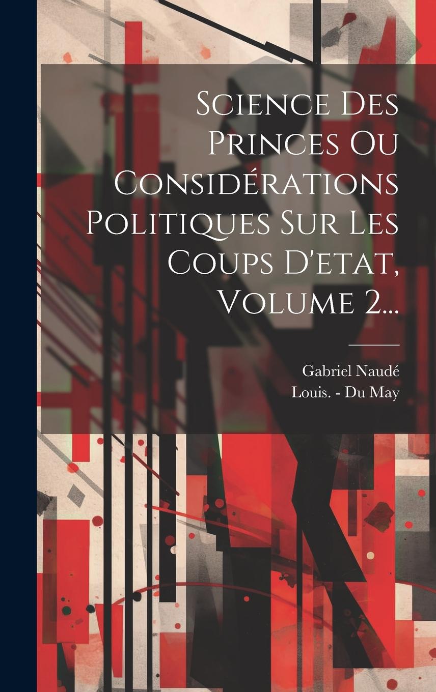 Vorderes Coverbild Science Des Princes Ou Considérations Politiques Sur Les Coups D'etat, Volume 2...