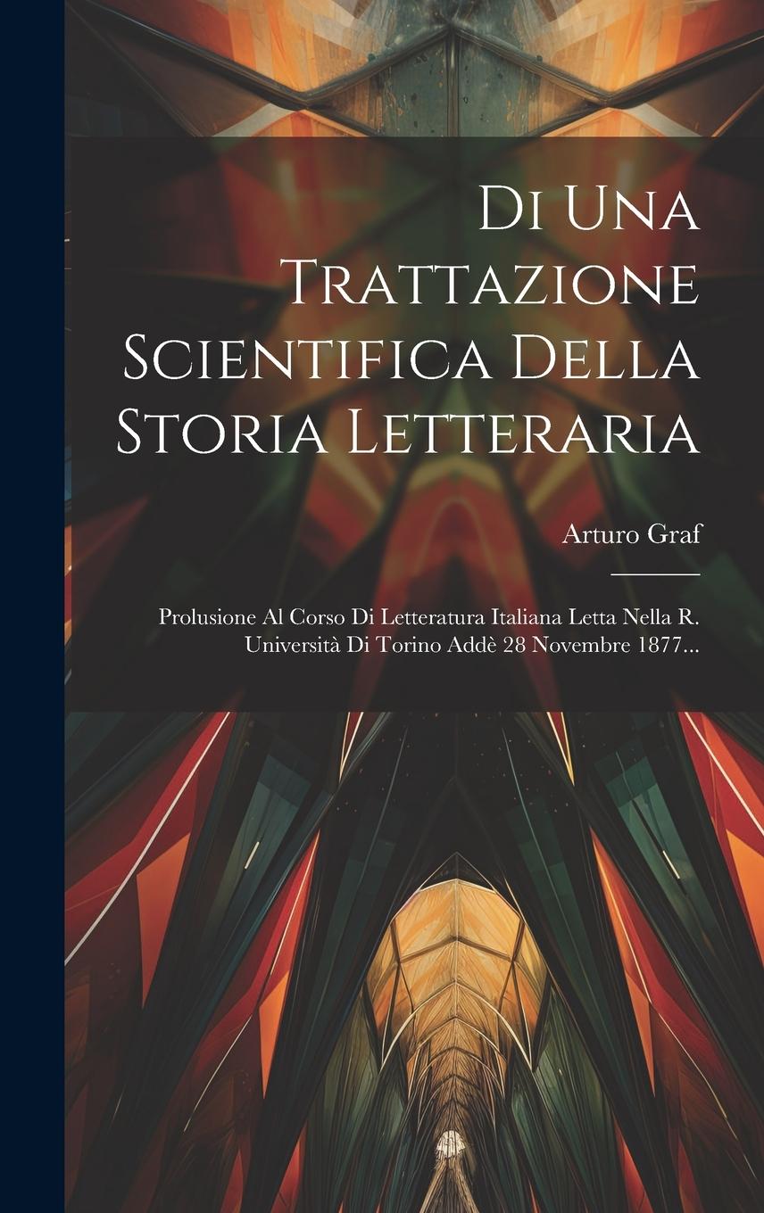 Vorderes Coverbild Di Una Trattazione Scientifica Della Storia Letteraria: Prolusione Al Corso Di Letteratura Italiana Letta Nella R. Università Di Torino Addè 28 Novemb