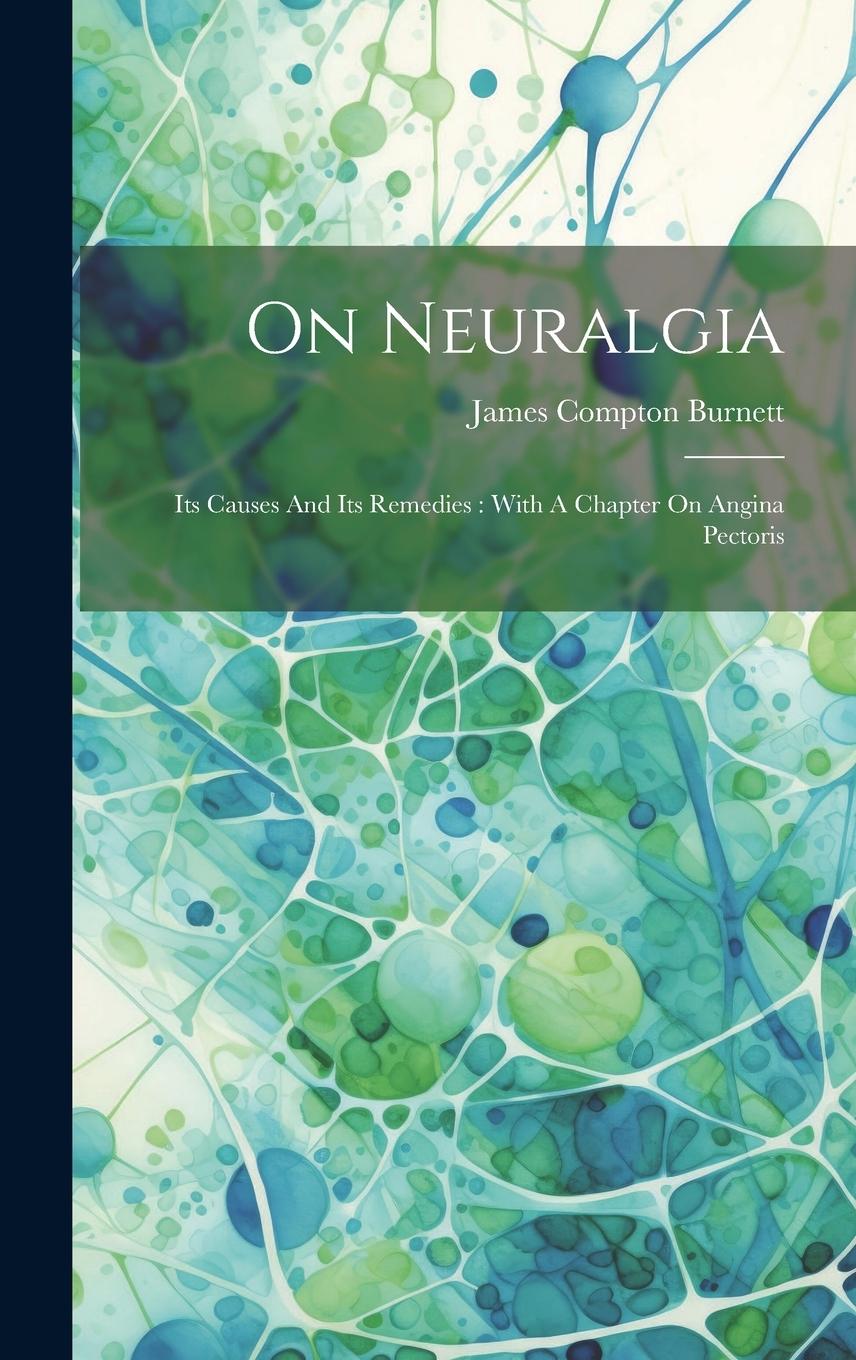 Vorderes Coverbild On Neuralgia: Its Causes And Its Remedies: With A Chapter On Angina Pectoris
