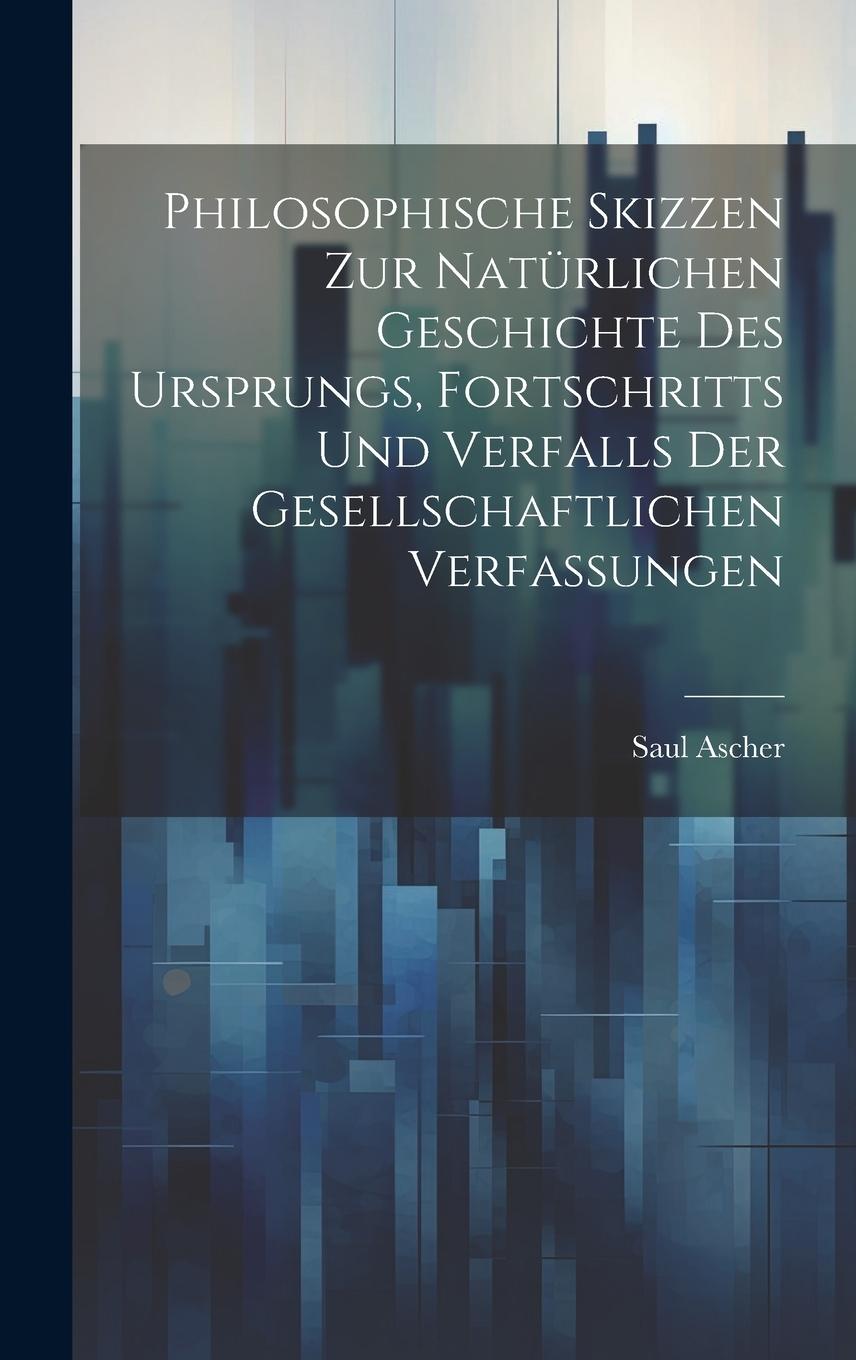 Vorderes Coverbild Philosophische Skizzen Zur Natürlichen Geschichte Des Ursprungs, Fortschritts Und Verfalls Der Gesellschaftlichen Verfassungen
