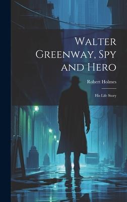 Vorderes Coverbild Walter Greenway, Spy and Hero; His Life Story