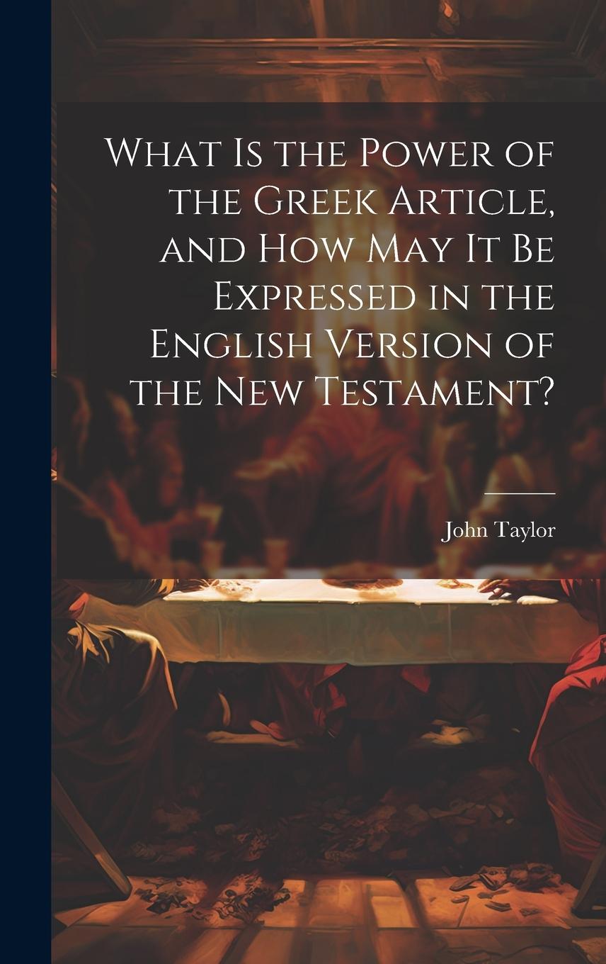 Vorderes Coverbild What is the Power of the Greek Article, and How May It Be Expressed in the English Version of the New Testament?