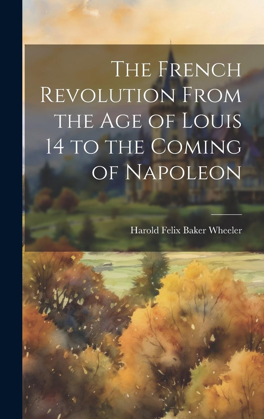 Vorderes Coverbild The French Revolution From the Age of Louis 14 to the Coming of Napoleon
