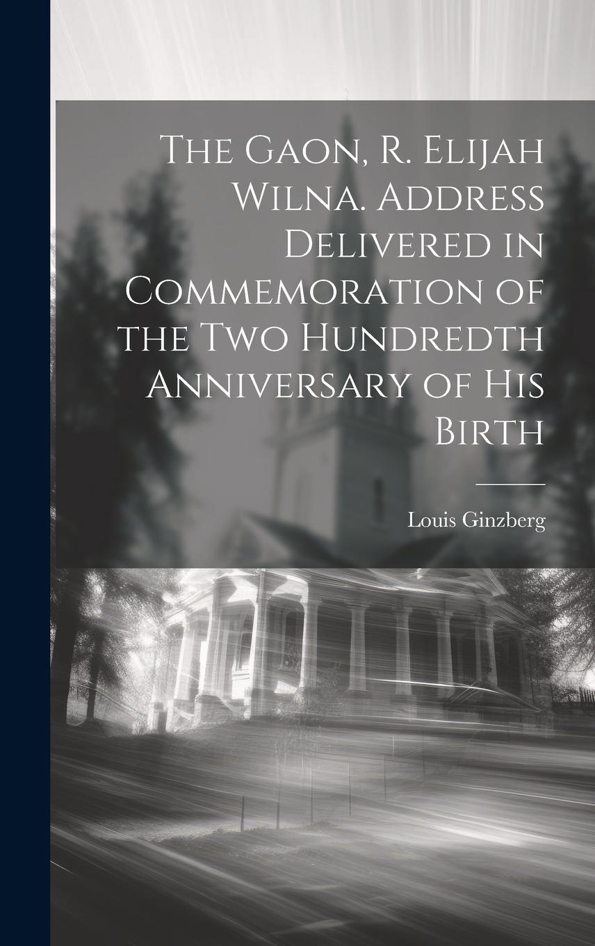 Vorderes Coverbild The Gaon, R. Elijah Wilna. Address Delivered in Commemoration of the Two Hundredth Anniversary of His Birth