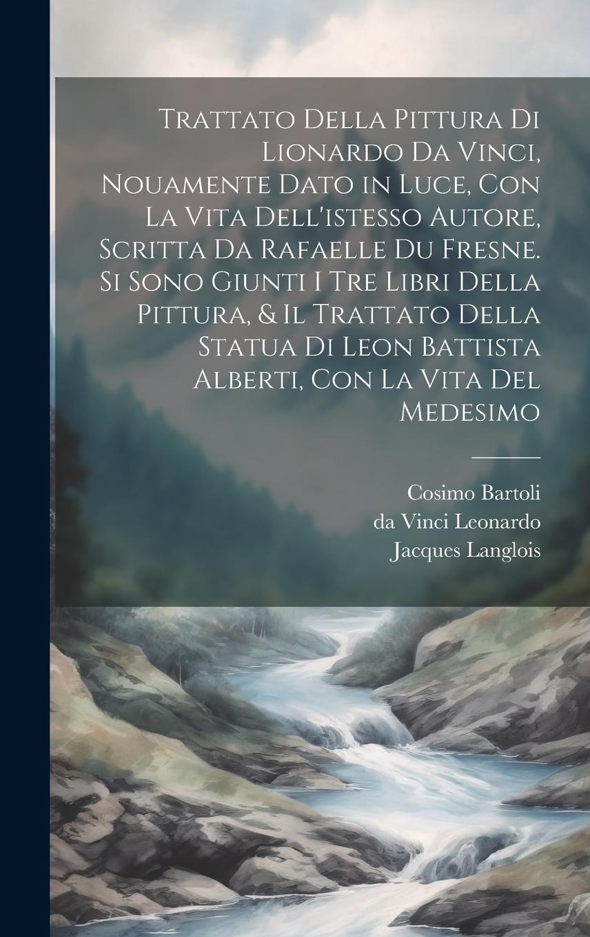 Vorderes Coverbild Trattato della pittura di Lionardo da Vinci, nouamente dato in luce, con la vita dell'istesso autore, scritta da Rafaelle du Fresne. Si sono giunti i tre libri della pittura, & il trattato della statua di Leon Battista Alberti, con la vita del medesimo