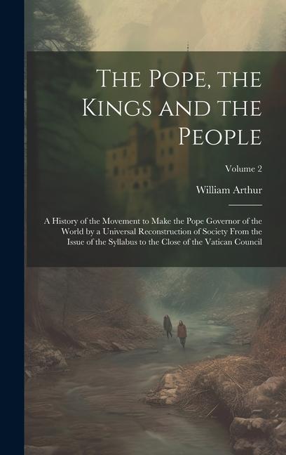 Vorderes Coverbild The Pope, the Kings and the People; a History of the Movement to Make the Pope Governor of the World by a Universal Reconstruction of Society From the