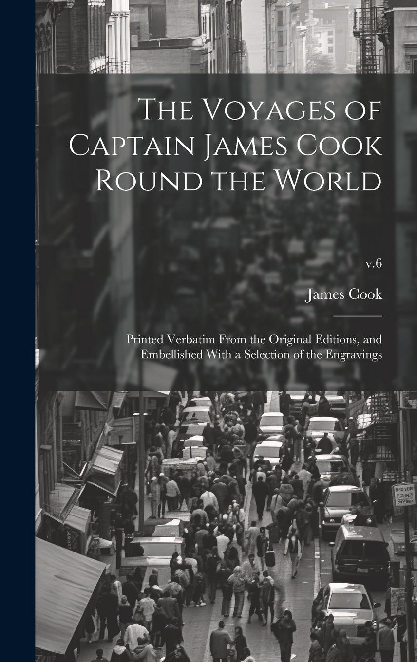 Vorderes Coverbild The Voyages of Captain James Cook Round the World: Printed Verbatim From the Original Editions, and Embellished With a Selection of the Engravings; v.