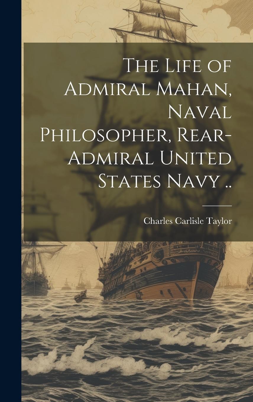 Vorderes Coverbild The Life of Admiral Mahan, Naval Philosopher, Rear-Admiral United States Navy ..