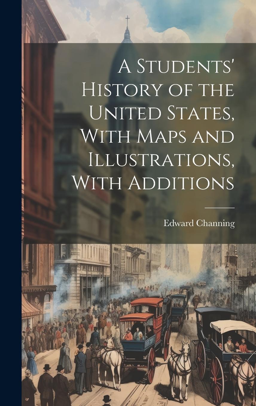 Vorderes Coverbild A Students' History of the United States, With Maps and Illustrations, With Additions