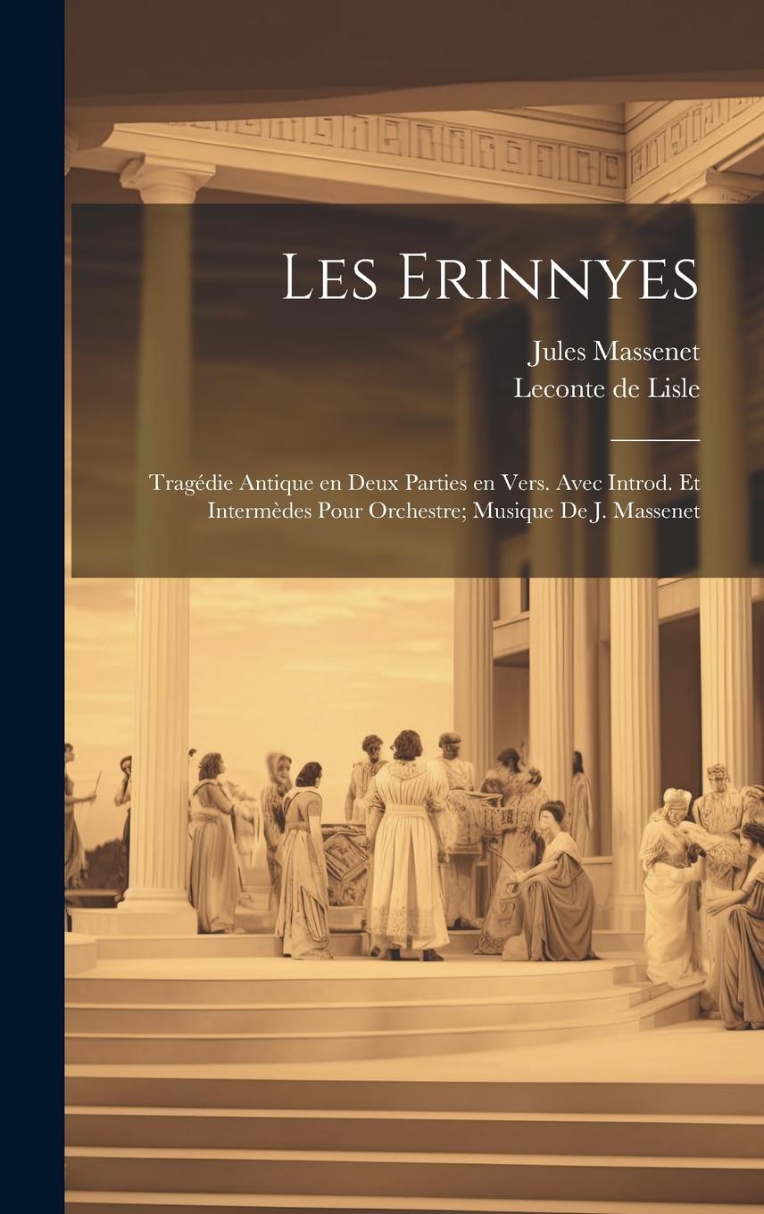 Vorderes Coverbild Les Erinnyes; tragédie antique en deux parties en vers. Avec introd. et intermèdes pour orchestre; musique de J. Massenet