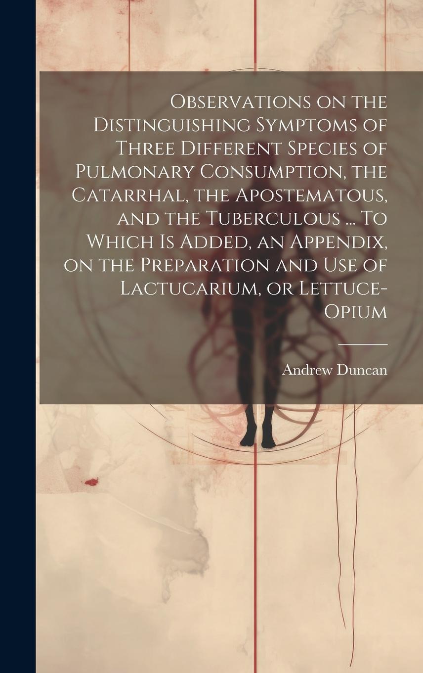 Vorderes Coverbild Observations on the Distinguishing Symptoms of Three Different Species of Pulmonary Consumption, the Catarrhal, the Apostematous, and the Tuberculous