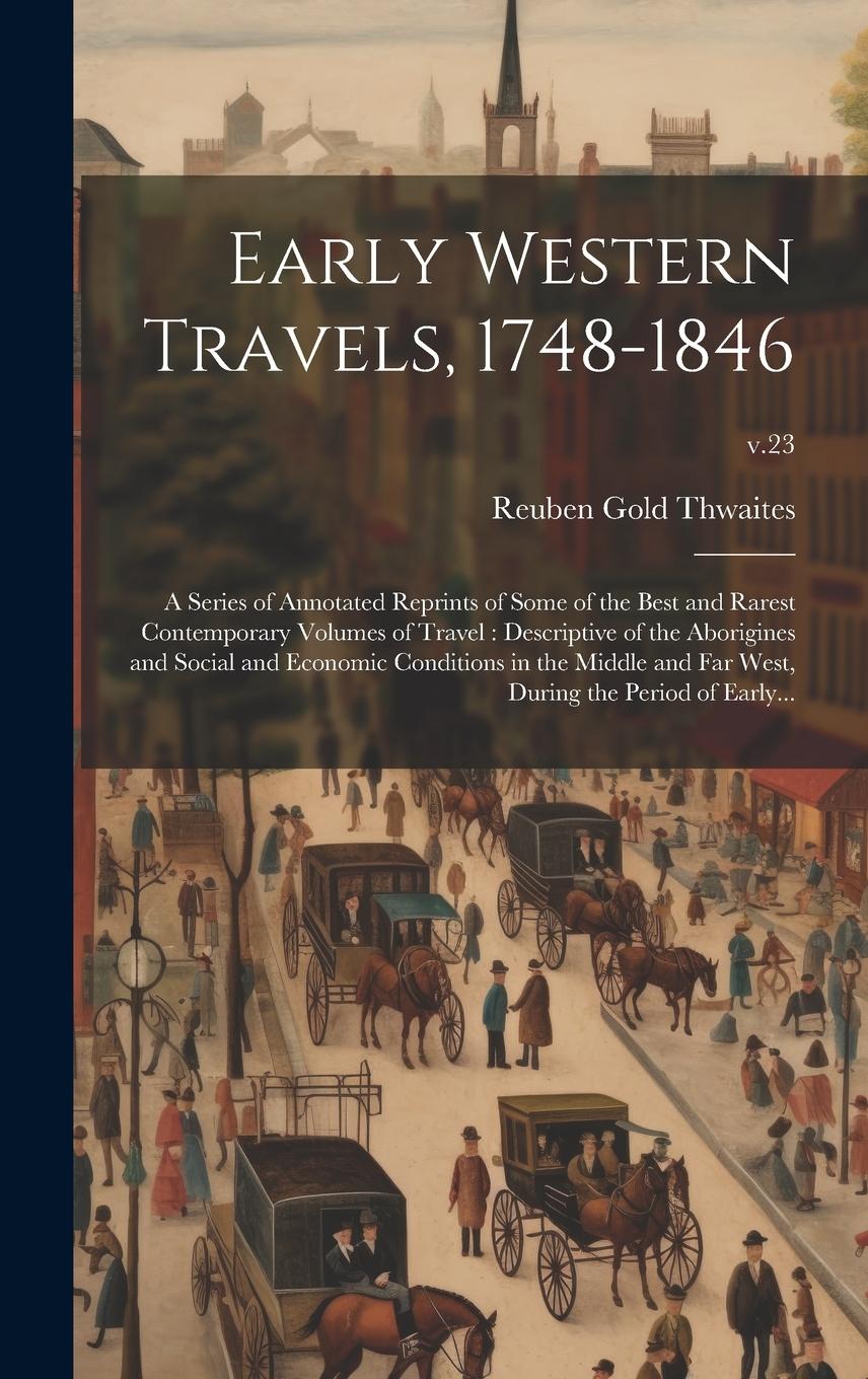 Vorderes Coverbild Early Western Travels, 1748-1846: A Series of Annotated Reprints of Some of the Best and Rarest Contemporary Volumes of Travel: Descriptive of the Abo
