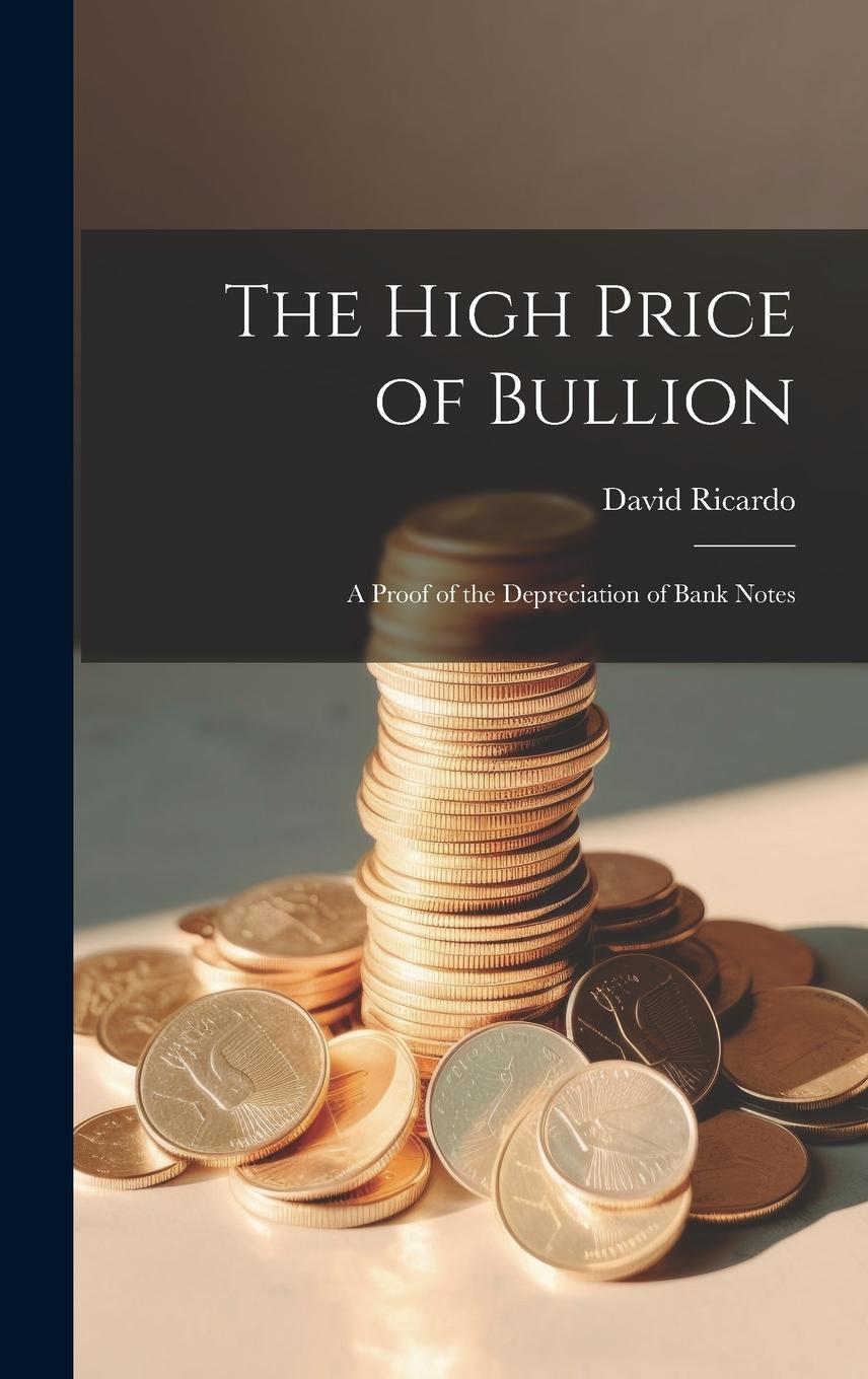 Vorderes Coverbild The High Price of Bullion [microform]: a Proof of the Depreciation of Bank Notes