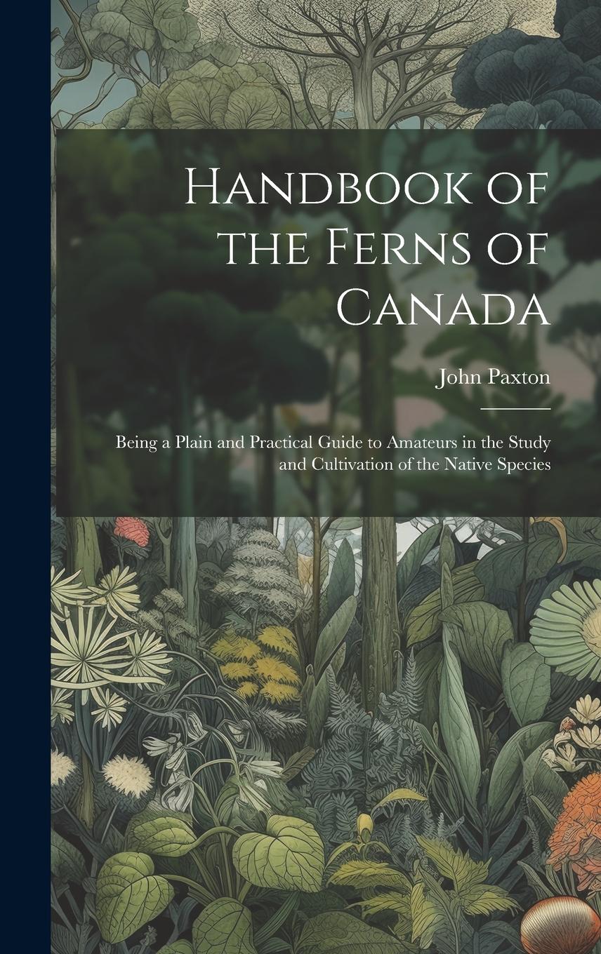 Vorderes Coverbild Handbook of the Ferns of Canada [microform]: Being a Plain and Practical Guide to Amateurs in the Study and Cultivation of the Native Species