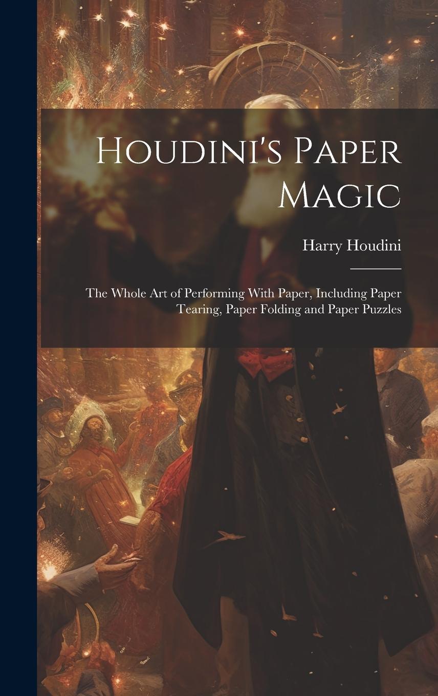 Vorderes Coverbild Houdini's Paper Magic; the Whole Art of Performing With Paper, Including Paper Tearing, Paper Folding and Paper Puzzles