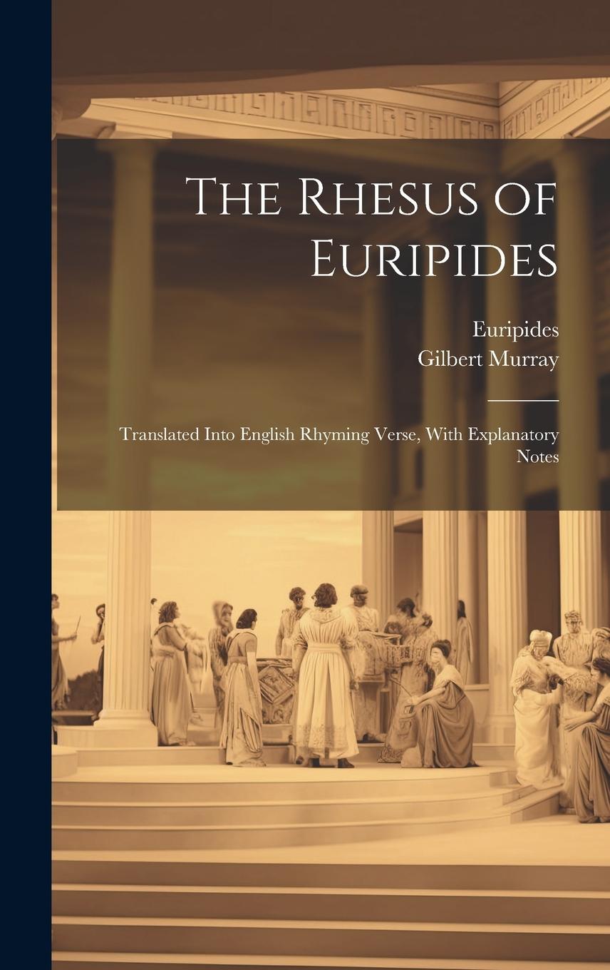 Vorderes Coverbild The Rhesus of Euripides; Translated Into English Rhyming Verse, With Explanatory Notes