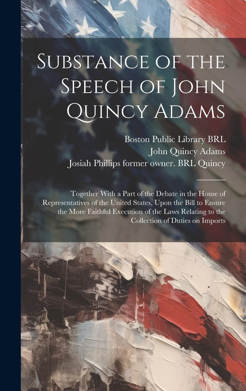 Vorderes Coverbild Substance of the Speech of John Quincy Adams: Together With a Part of the Debate in the House of Representatives of the United States, Upon the Bill t