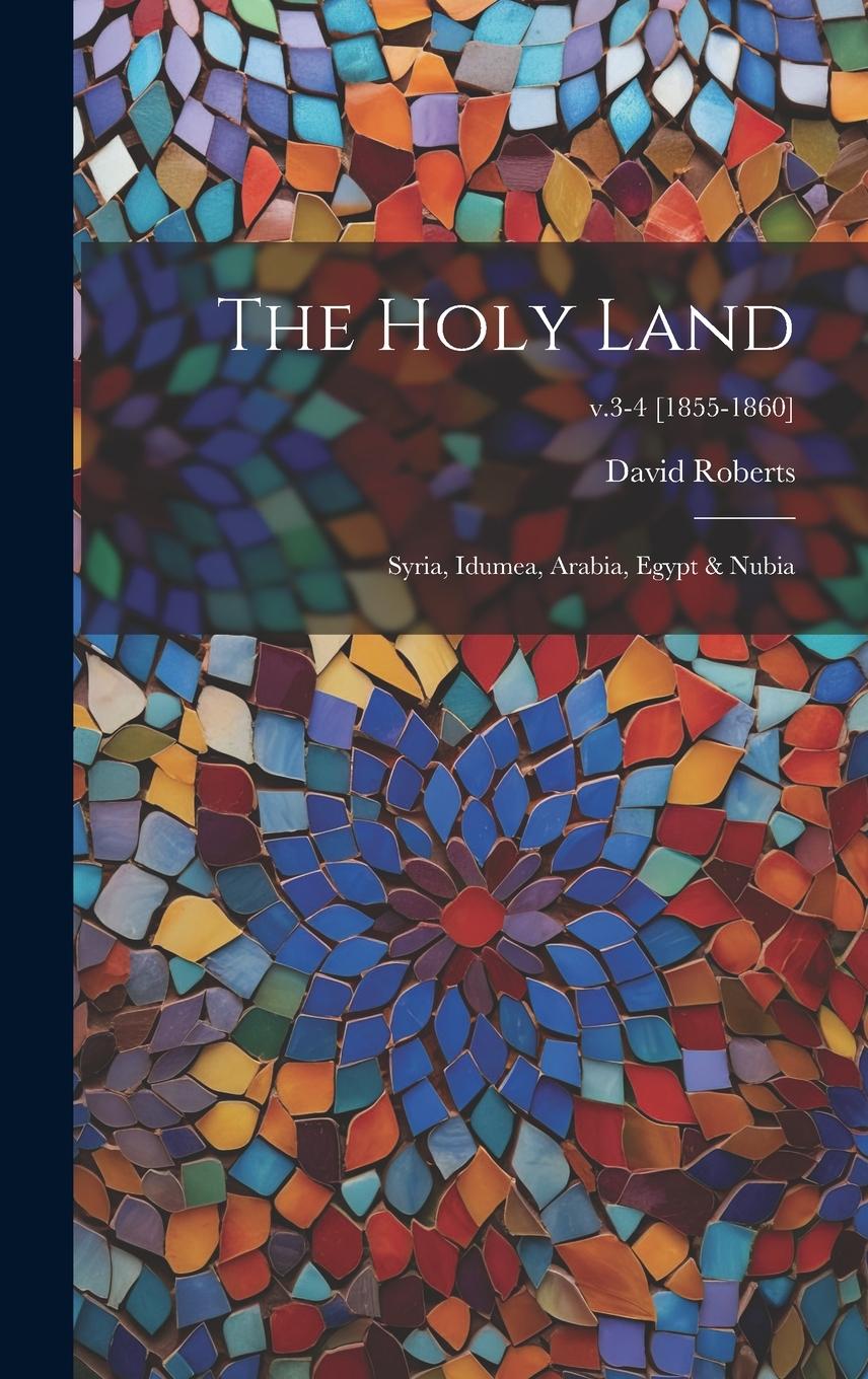 Vorderes Coverbild The Holy Land: Syria, Idumea, Arabia, Egypt & Nubia; v.3-4 [1855-1860]