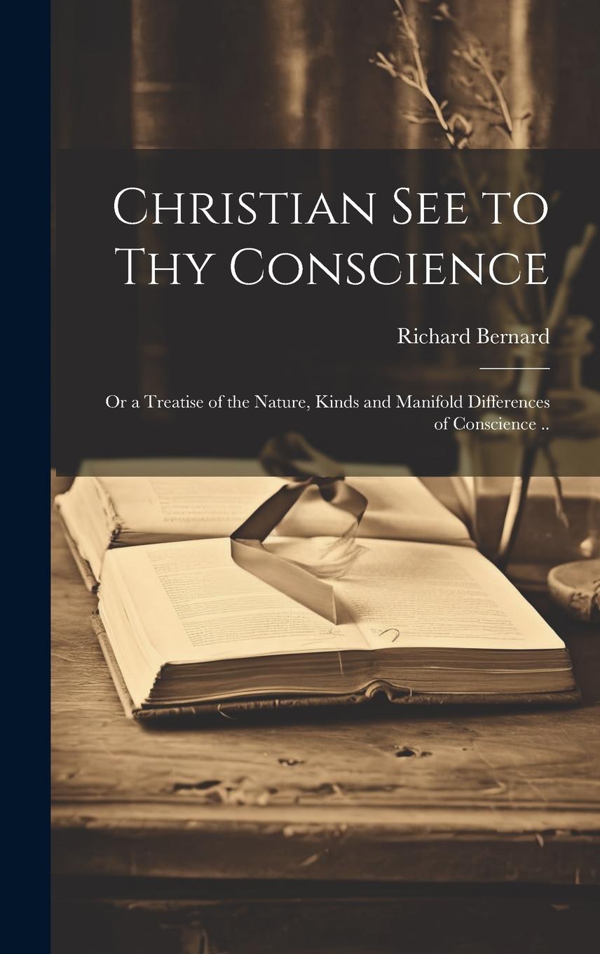 Vorderes Coverbild Christian See to Thy Conscience: or a Treatise of the Nature, Kinds and Manifold Differences of Conscience ..