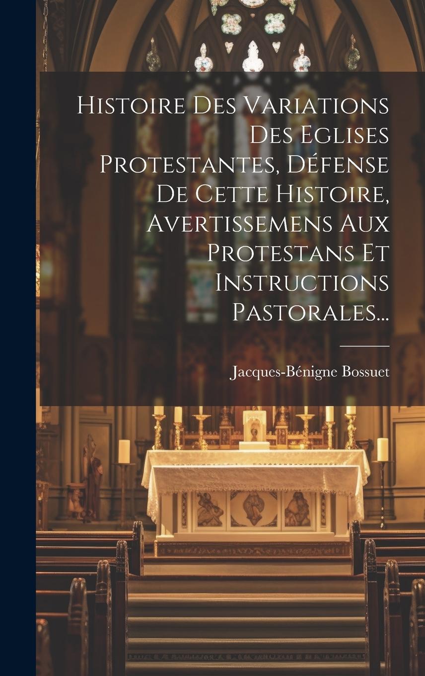Vorderes Coverbild Histoire Des Variations Des Eglises Protestantes, Défense De Cette Histoire, Avertissemens Aux Protestans Et Instructions Pastorales...