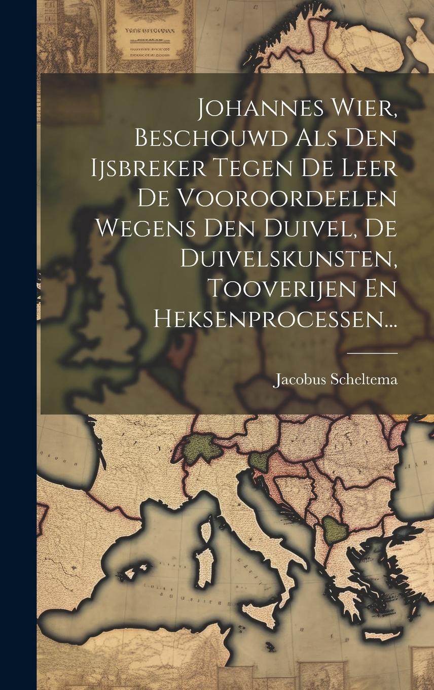 Vorderes Coverbild Johannes Wier, Beschouwd Als Den Ijsbreker Tegen De Leer De Vooroordeelen Wegens Den Duivel, De Duivelskunsten, Tooverijen En Heksenprocessen...