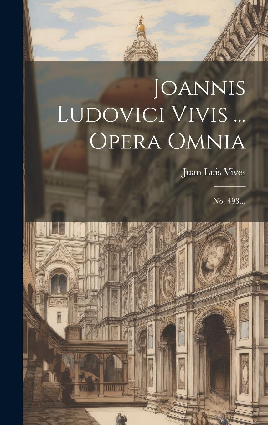 Vorderes Coverbild Joannis Ludovici Vivis ... Opera Omnia: No. 493...