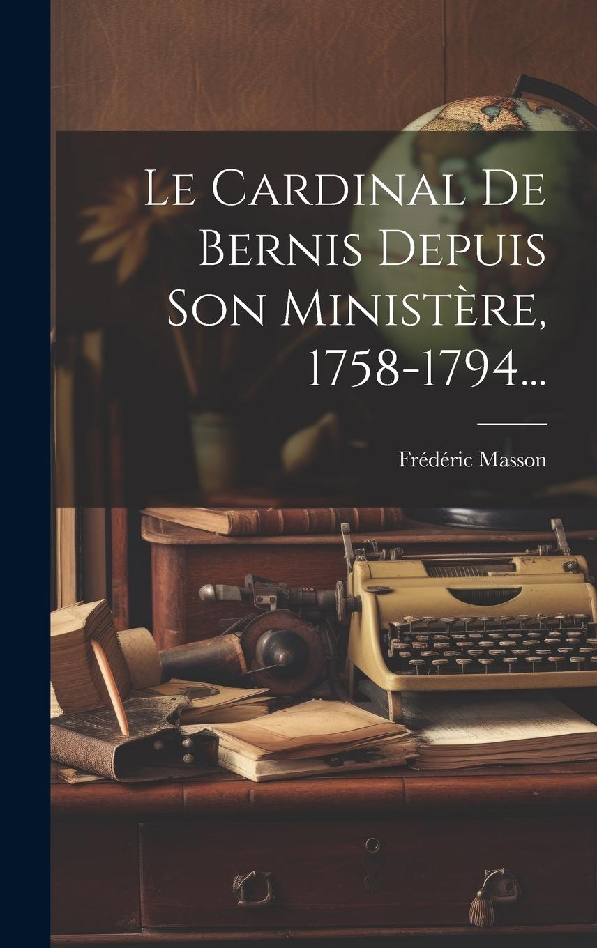 Vorderes Coverbild Le Cardinal De Bernis Depuis Son Ministère, 1758-1794...