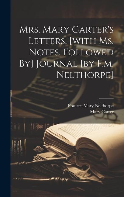 Vorderes Coverbild Mrs. Mary Carter's Letters. [with Ms. Notes. Followed By] Journal [by F.m. Nelthorpe]